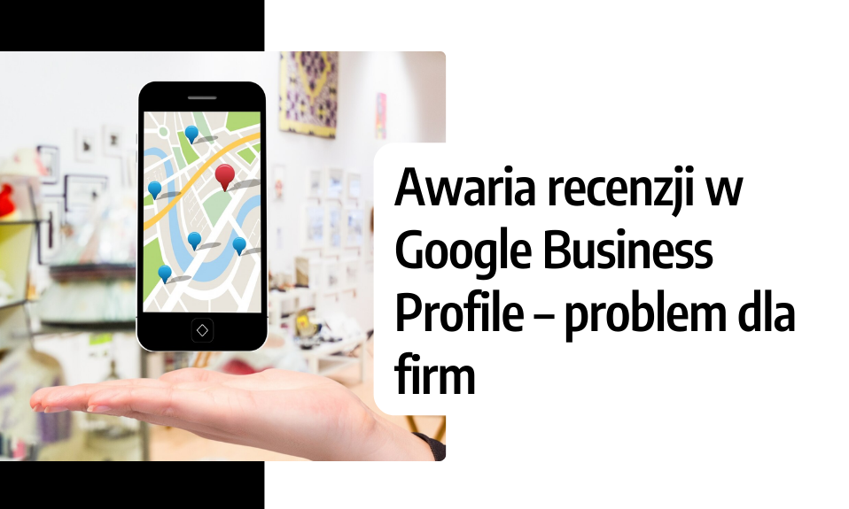 Awaria recenzji w Google Business Profile – problem dla firm